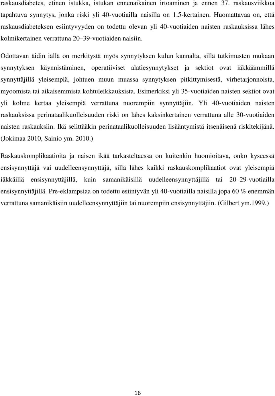 Odottavan äidin iällä on merkitystä myös synnytyksen kulun kannalta, sillä tutkimusten mukaan synnytyksen käynnistäminen, operatiiviset alatiesynnytykset ja sektiot ovat iäkkäämmillä synnyttäjillä