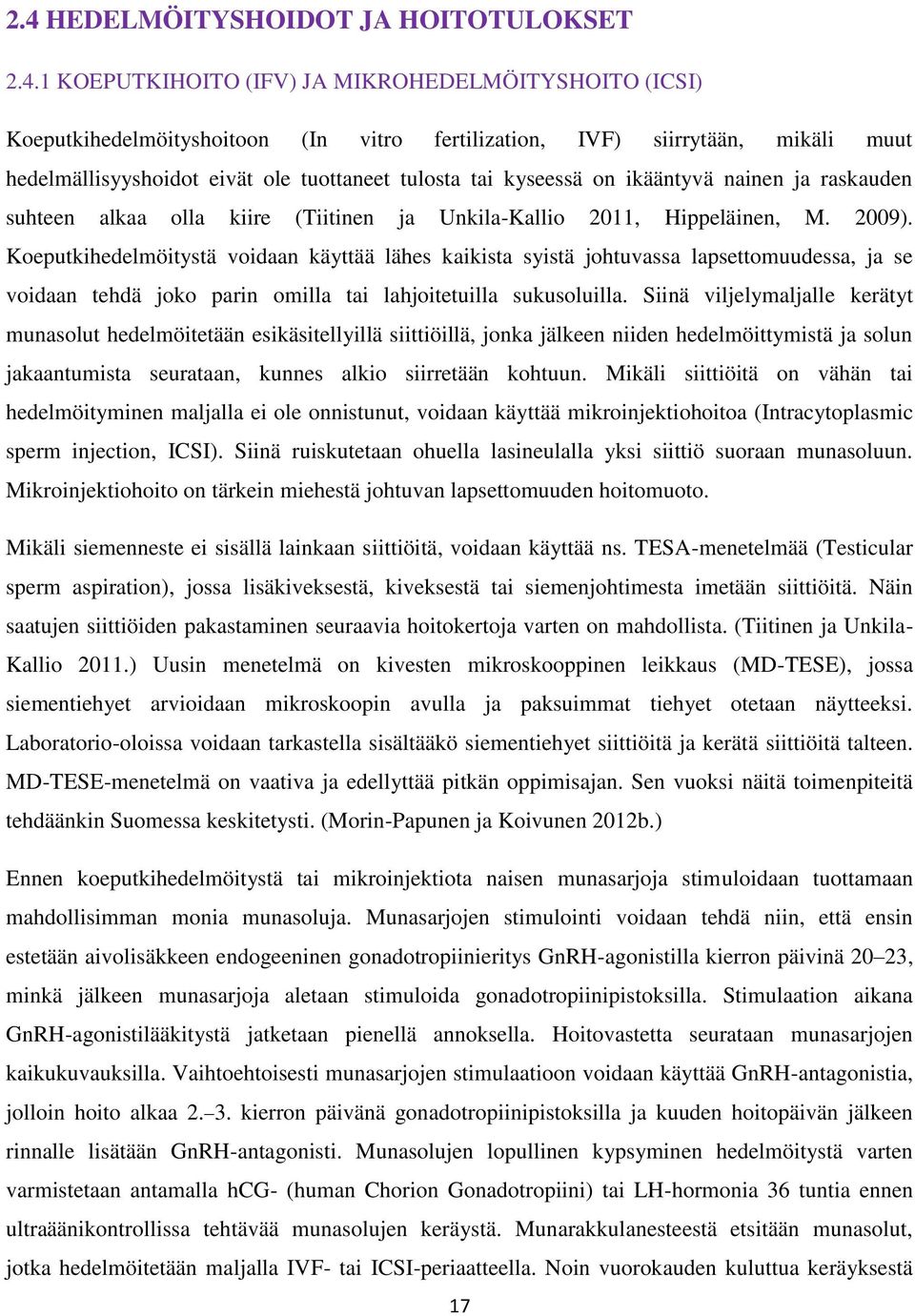 Koeputkihedelmöitystä voidaan käyttää lähes kaikista syistä johtuvassa lapsettomuudessa, ja se voidaan tehdä joko parin omilla tai lahjoitetuilla sukusoluilla.