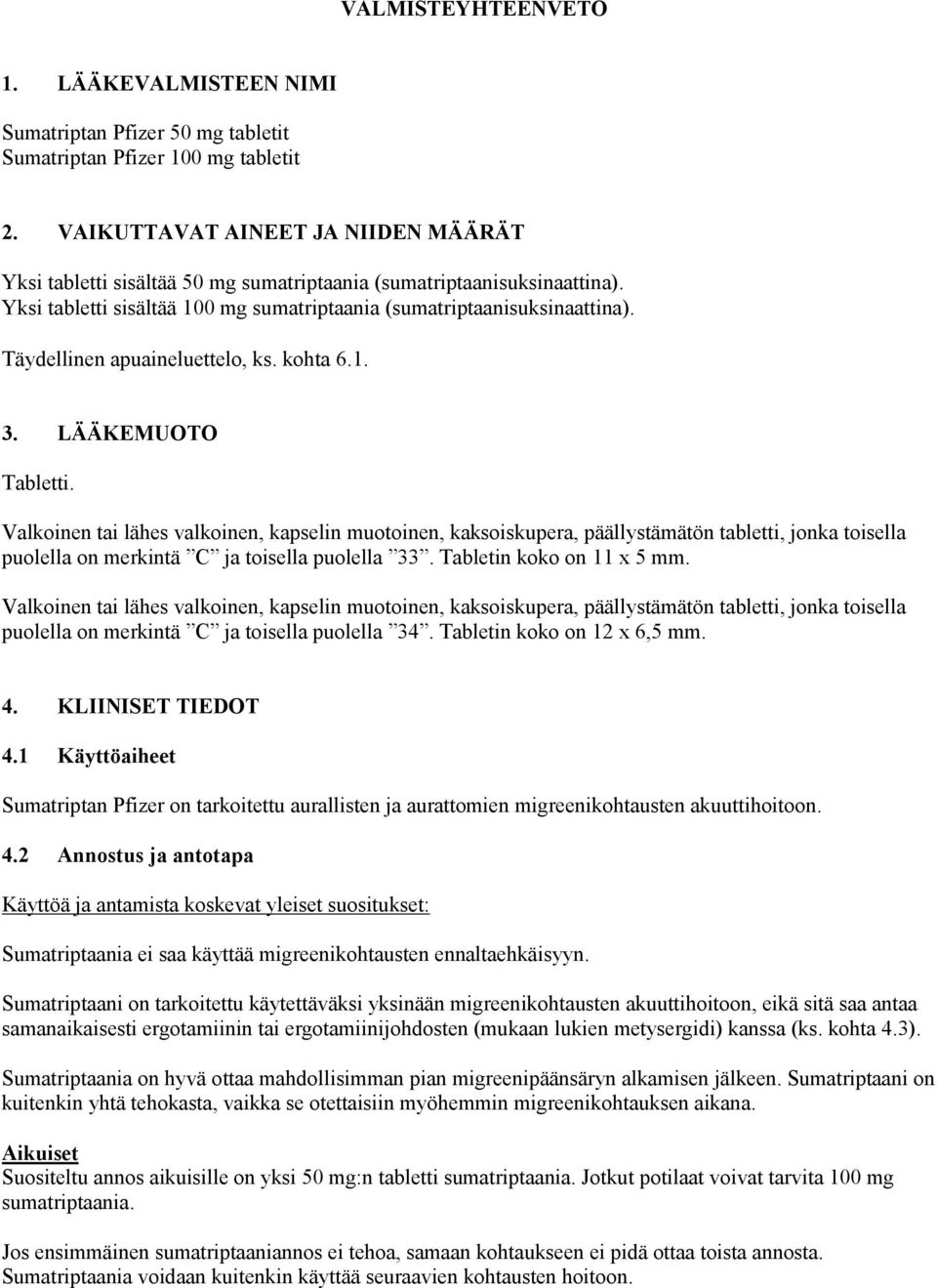 Täydellinen apuaineluettelo, ks. kohta 6.1. 3. LÄÄKEMUOTO Tabletti.