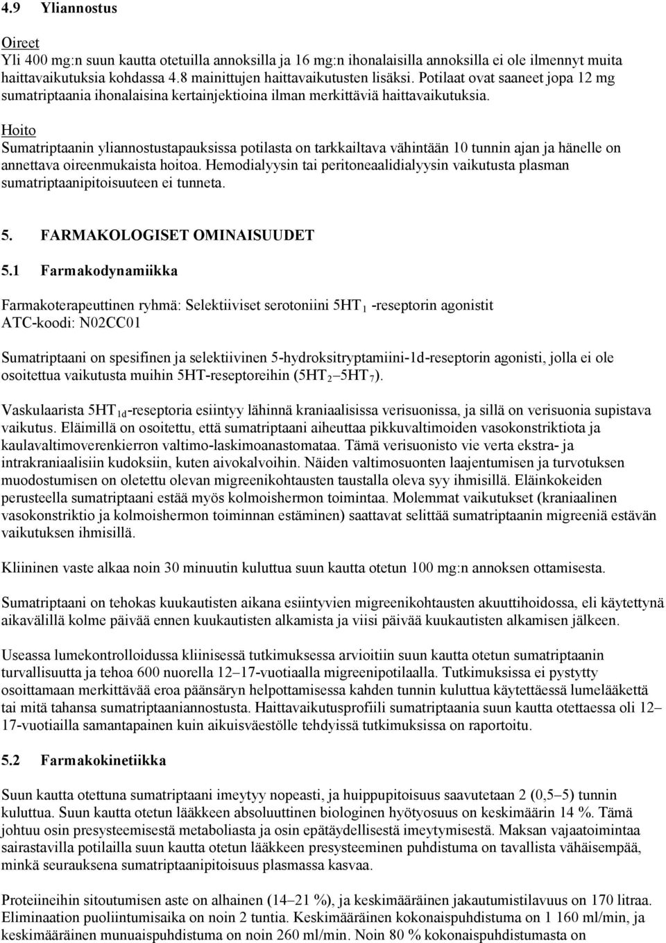 Hoito Sumatriptaanin yliannostustapauksissa potilasta on tarkkailtava vähintään 10 tunnin ajan ja hänelle on annettava oireenmukaista hoitoa.