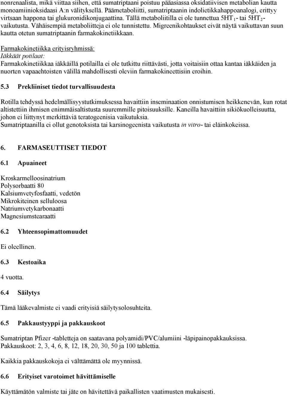 Vähäisempiä metaboliitteja ei ole tunnistettu. Migreenikohtaukset eivät näytä vaikuttavan suun kautta otetun sumatriptaanin farmakokinetiikkaan.