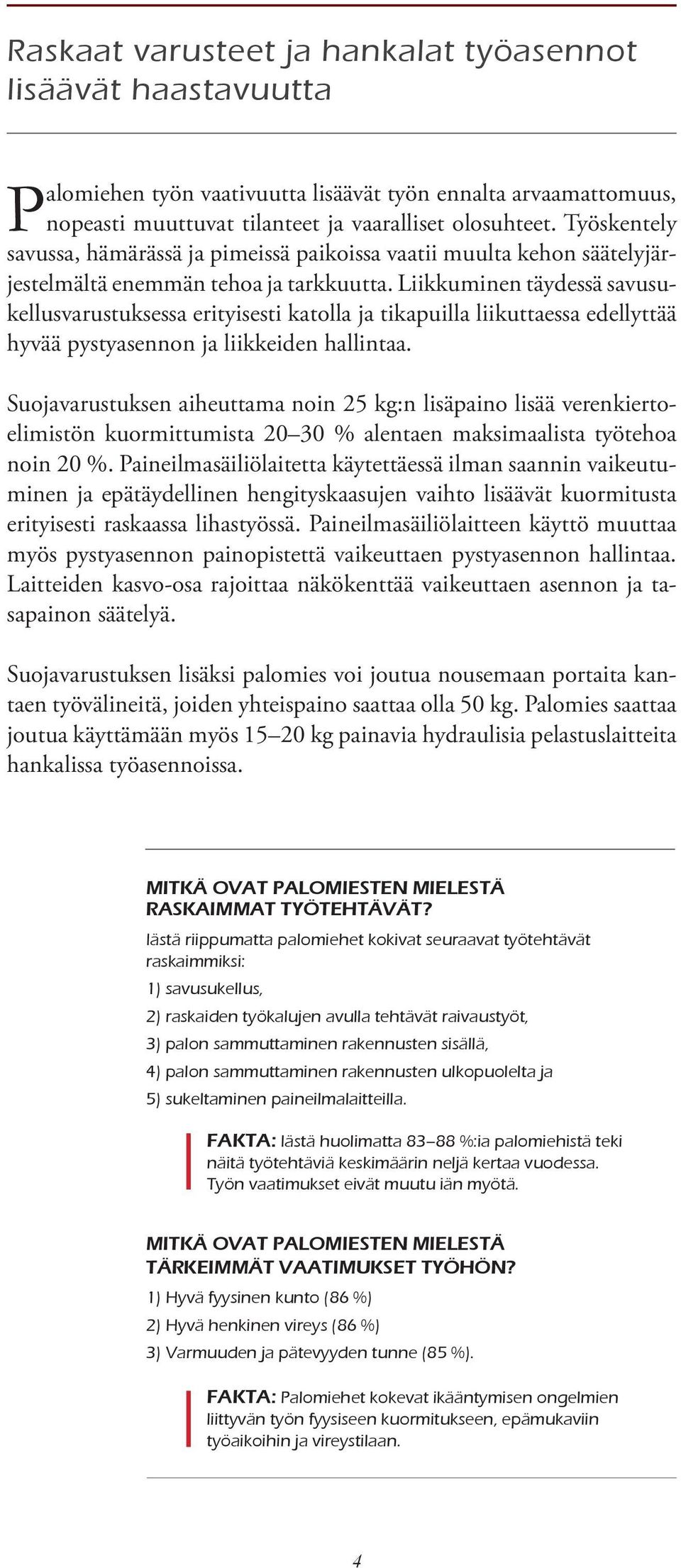 Liikkuminen täydessä savusukellusvarustuksessa erityisesti katolla ja tikapuilla liikuttaessa edellyttää hyvää pystyasennon ja liikkeiden hallintaa.