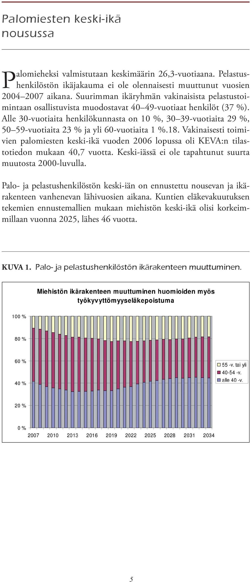 Alle 30-vuotiaita henkilökunnasta on 10 %, 30 39-vuotiaita 29 %, 50 59-vuotiaita 23 % ja yli 60-vuotiaita 1 %.18.