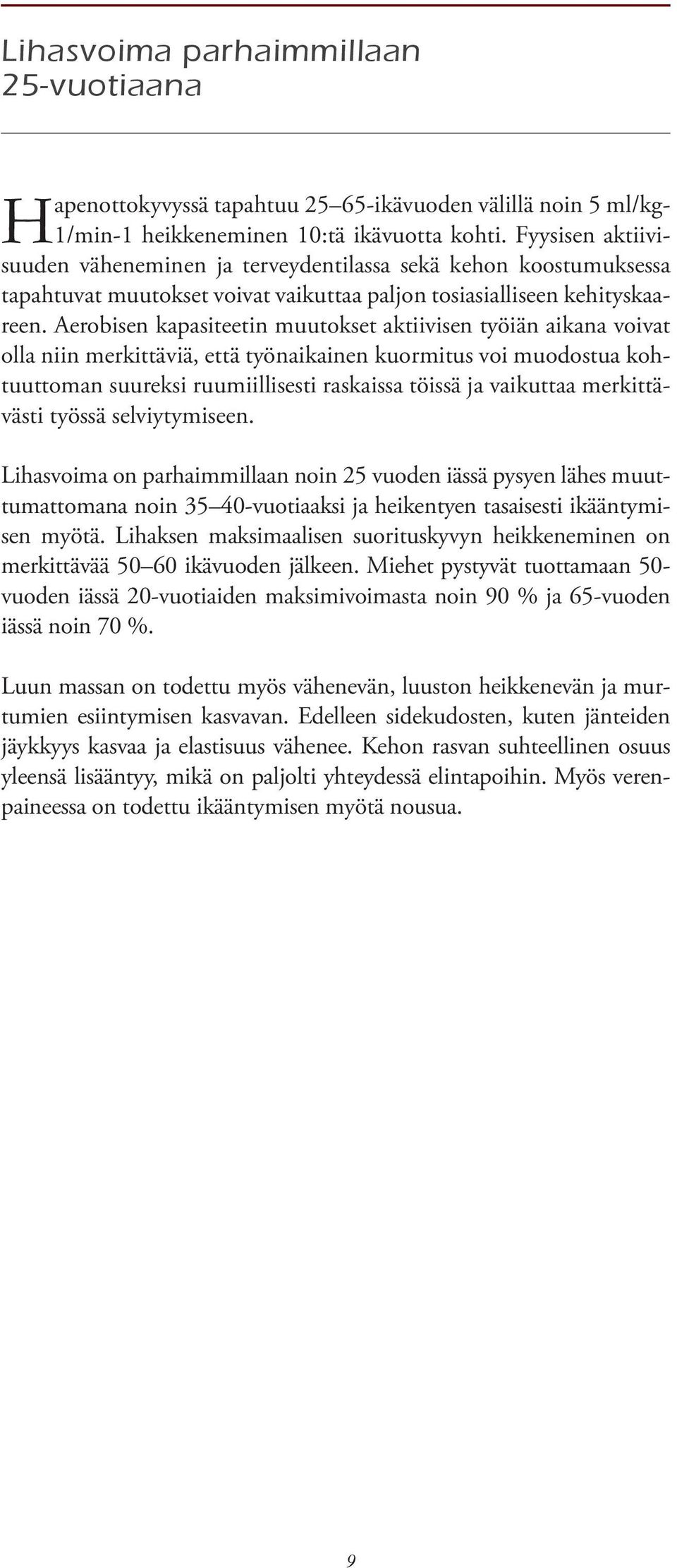 Aerobisen kapasiteetin muutokset aktiivisen työiän aikana voivat olla niin merkittäviä, että työnaikainen kuormitus voi muodostua kohtuuttoman suureksi ruumiillisesti raskaissa töissä ja vaikuttaa