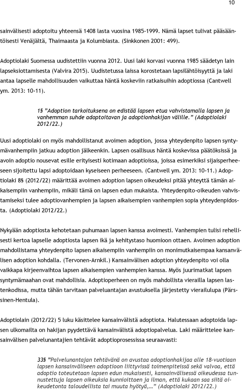 Uudistetussa laissa korostetaan lapsilähtöisyyttä ja laki antaa lapselle mahdollisuuden vaikuttaa häntä koskeviin ratkaisuihin adoptiossa (Cantwell ym. 2013: 10-11).