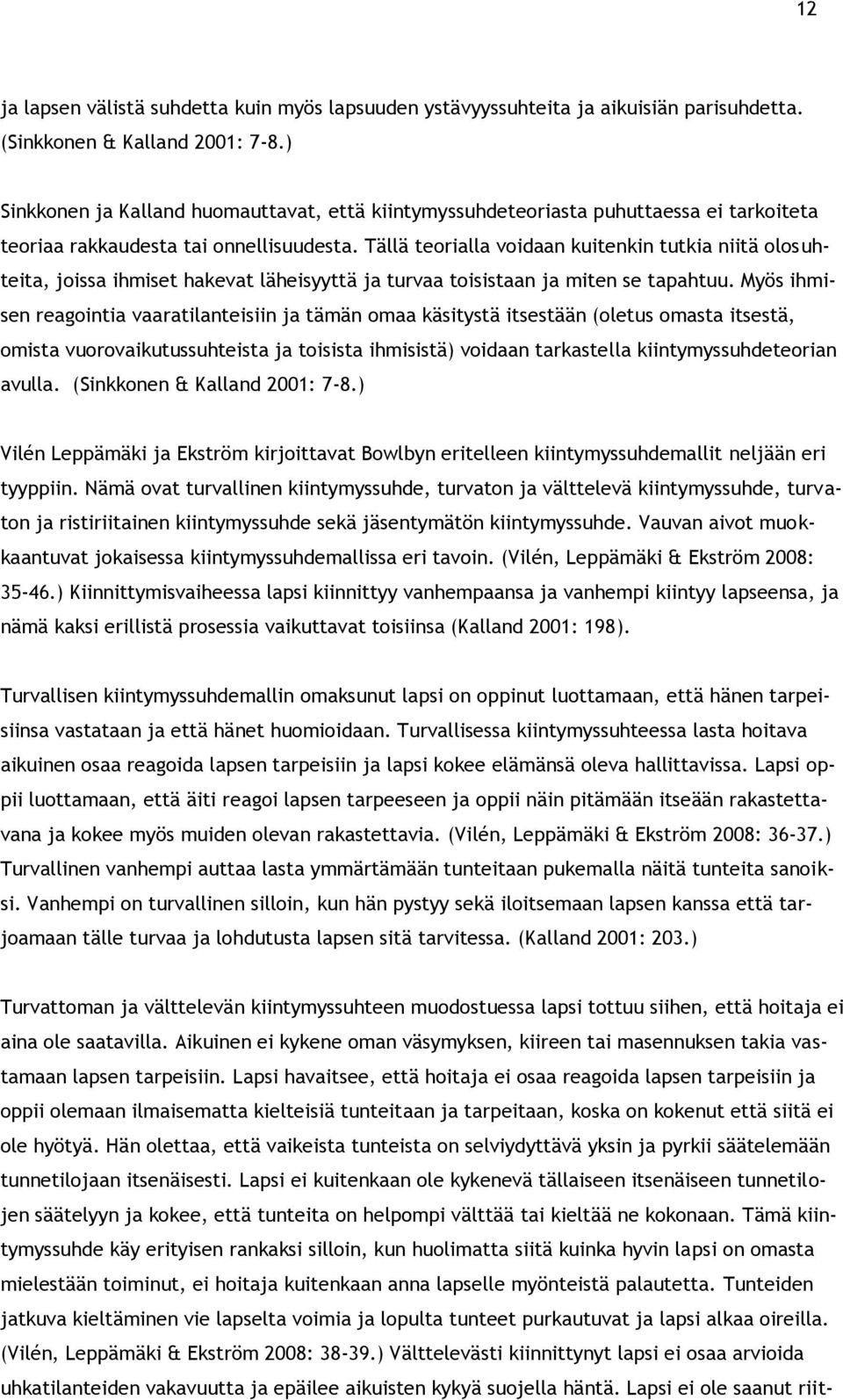 Tällä teorialla voidaan kuitenkin tutkia niitä olosuhteita, joissa ihmiset hakevat läheisyyttä ja turvaa toisistaan ja miten se tapahtuu.