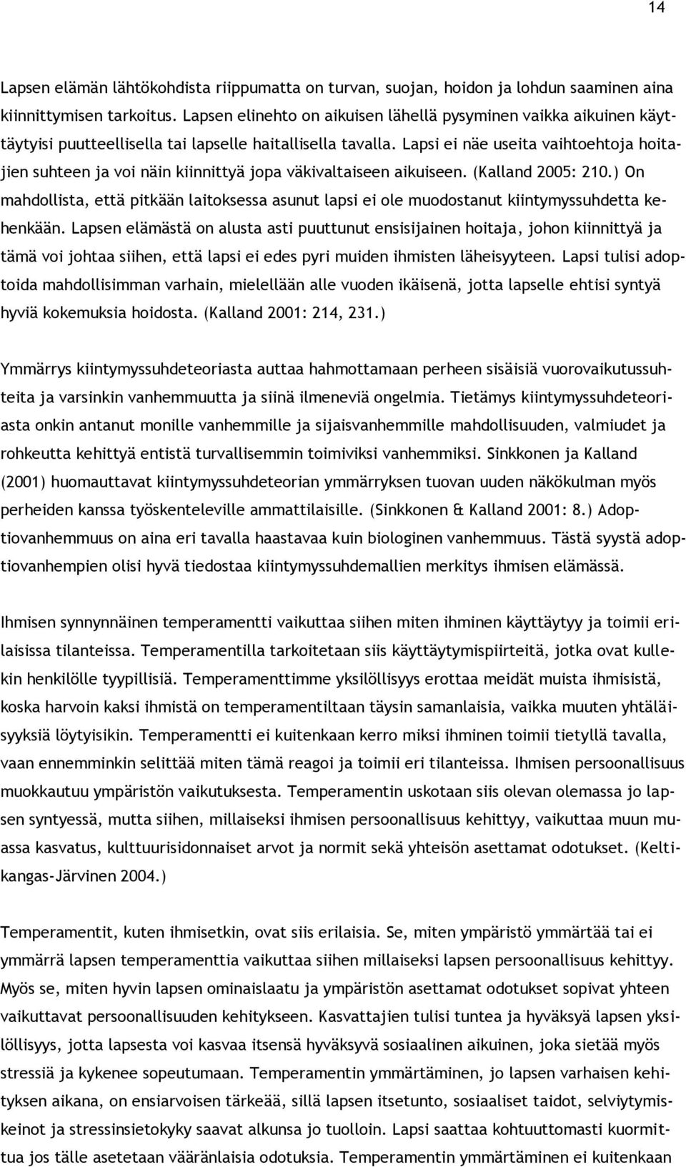 Lapsi ei näe useita vaihtoehtoja hoitajien suhteen ja voi näin kiinnittyä jopa väkivaltaiseen aikuiseen. (Kalland 2005: 210.