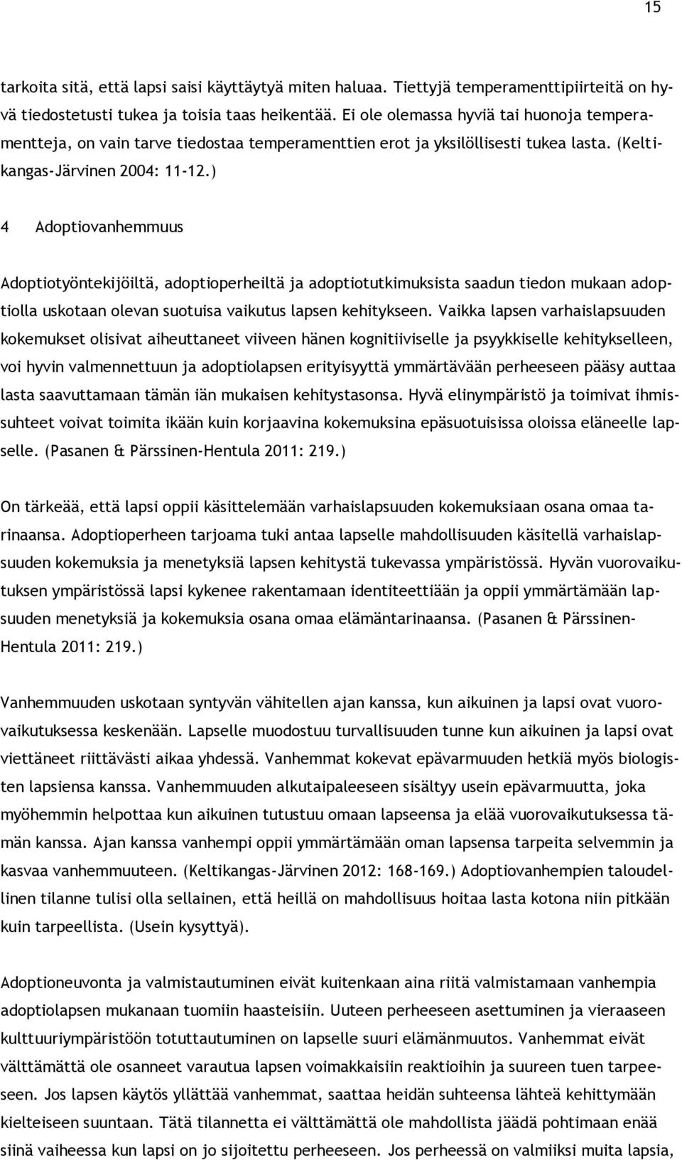 ) 4 Adoptiovanhemmuus Adoptiotyöntekijöiltä, adoptioperheiltä ja adoptiotutkimuksista saadun tiedon mukaan adoptiolla uskotaan olevan suotuisa vaikutus lapsen kehitykseen.