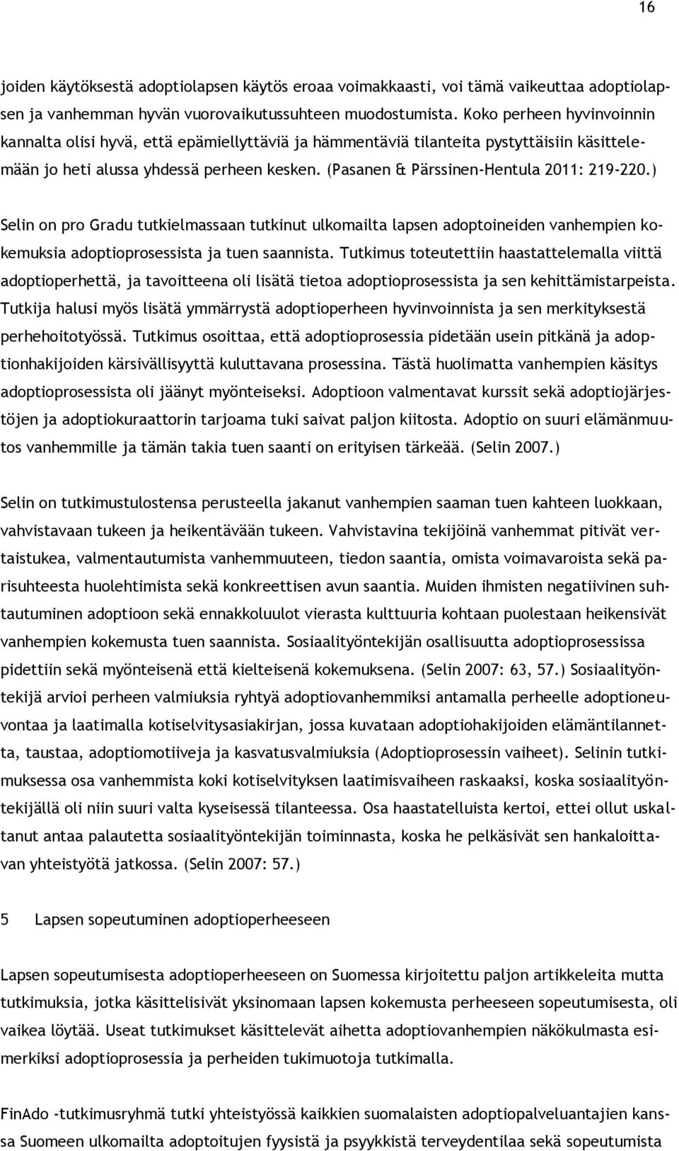 (Pasanen & Pärssinen-Hentula 2011: 219-220.) Selin on pro Gradu tutkielmassaan tutkinut ulkomailta lapsen adoptoineiden vanhempien kokemuksia adoptioprosessista ja tuen saannista.