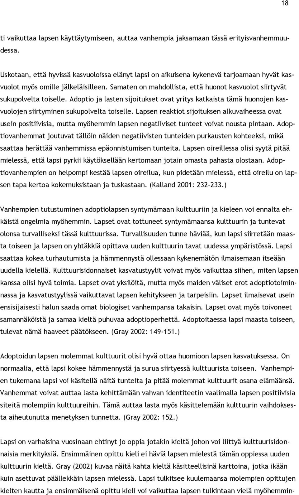 Samaten on mahdollista, että huonot kasvuolot siirtyvät sukupolvelta toiselle. Adoptio ja lasten sijoitukset ovat yritys katkaista tämä huonojen kasvuolojen siirtyminen sukupolvelta toiselle.