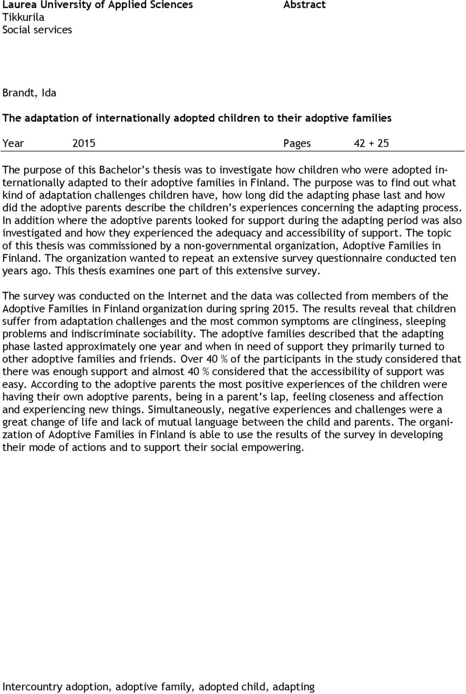 The purpose was to find out what kind of adaptation challenges children have, how long did the adapting phase last and how did the adoptive parents describe the children s experiences concerning the