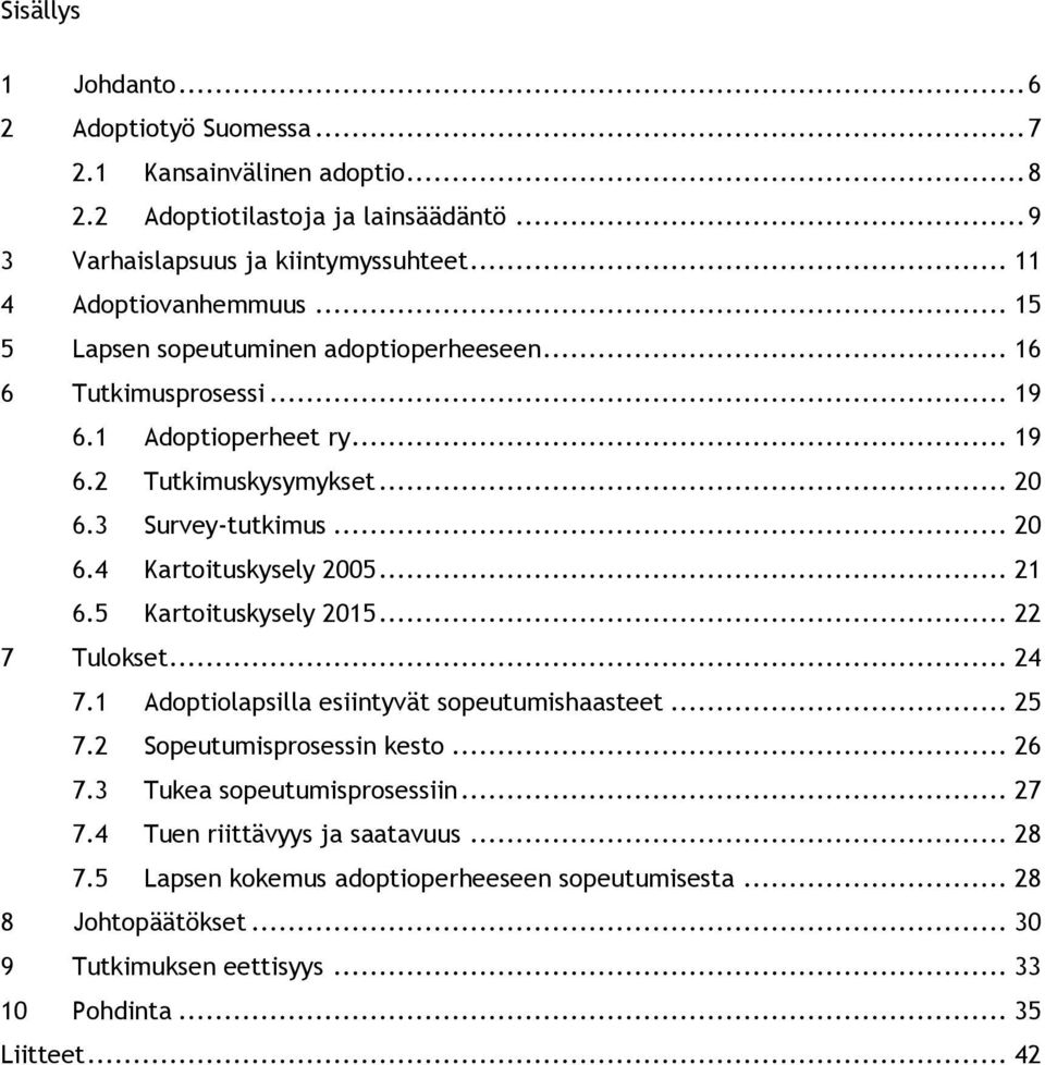 .. 20 6.4 Kartoituskysely 2005... 21 6.5 Kartoituskysely 2015... 22 7 Tulokset... 24 7.1 Adoptiolapsilla esiintyvät sopeutumishaasteet... 25 7.2 Sopeutumisprosessin kesto... 26 7.
