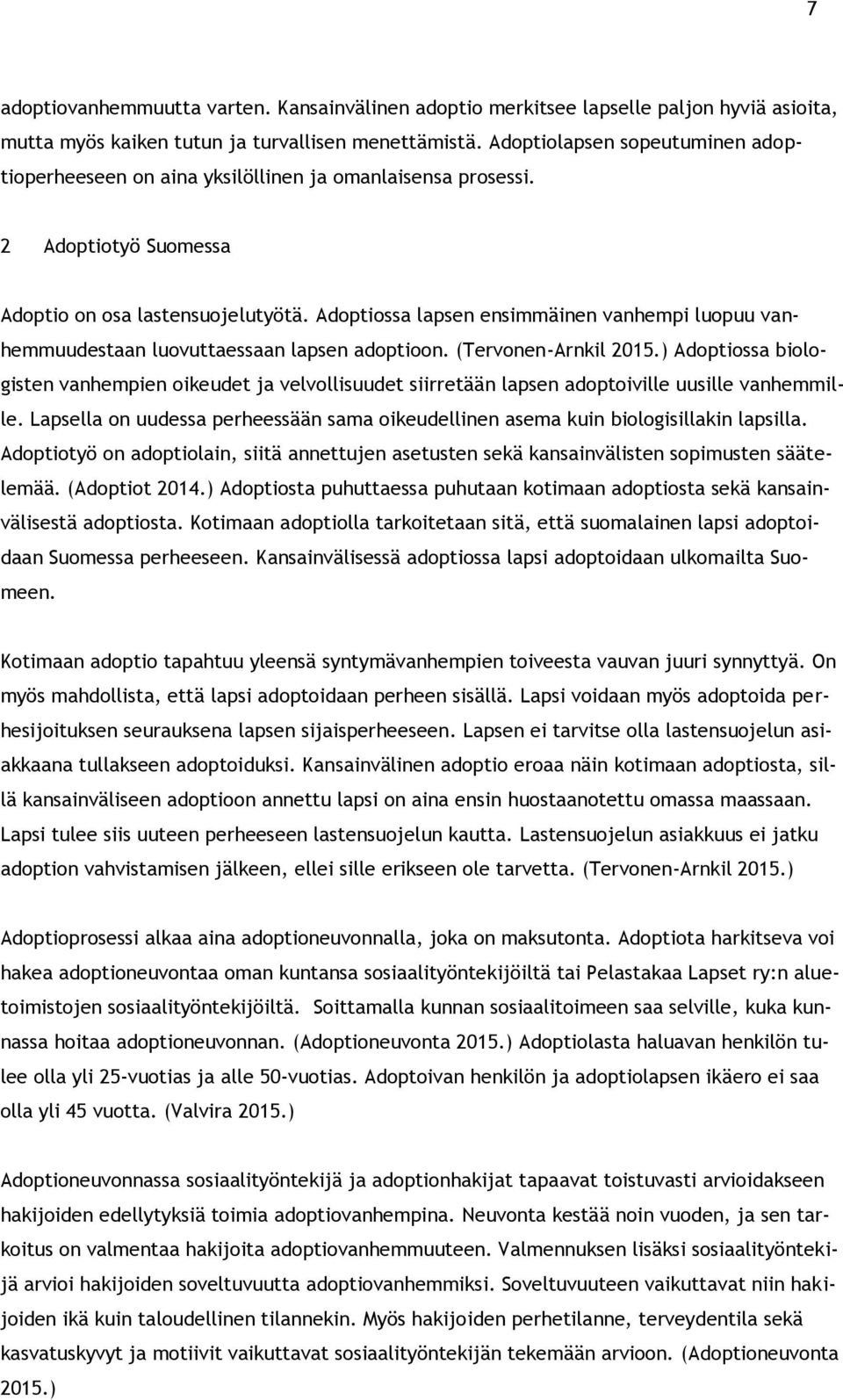 Adoptiossa lapsen ensimmäinen vanhempi luopuu vanhemmuudestaan luovuttaessaan lapsen adoptioon. (Tervonen-Arnkil 2015.