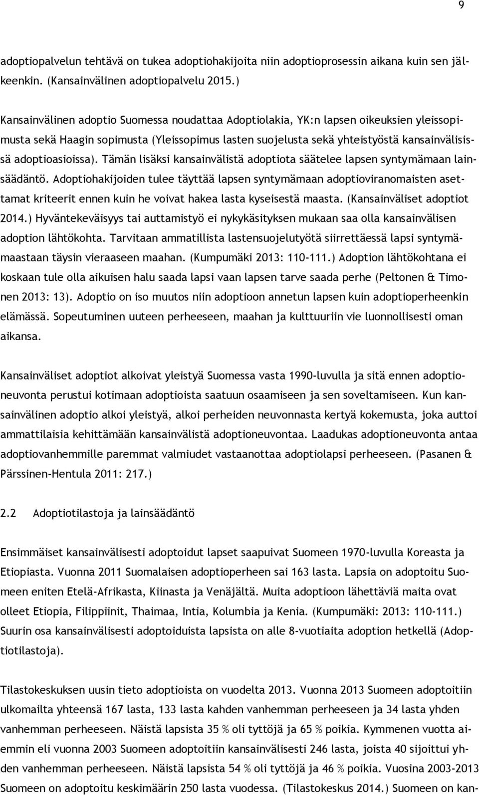 adoptioasioissa). Tämän lisäksi kansainvälistä adoptiota säätelee lapsen syntymämaan lainsäädäntö.