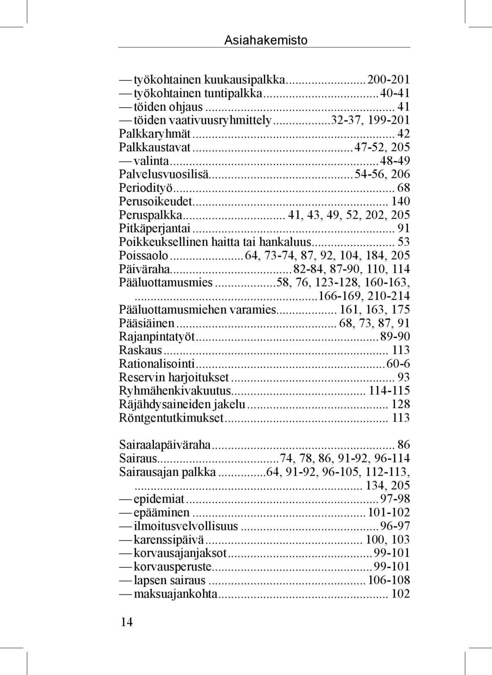 .. 53 Poissaolo...64, 73-74, 87, 92, 104, 184, 205 Päiväraha...82-84, 87-90, 110, 114 Pääluottamusmies...58, 76, 123-128, 160-163,...166-169, 210-214 Pääluottamusmiehen varamies.