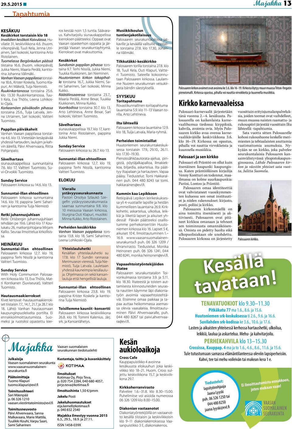 viikonpäivä), Jukka Niemi, Maaria Perälä, kanttorina Johanna Välimäki. Vanhan Vaasan pappilassa torstaina 18.6., Krister Koskela, Tuomo Klapuri, Ari Mäkelä, Tuija Niemistö.