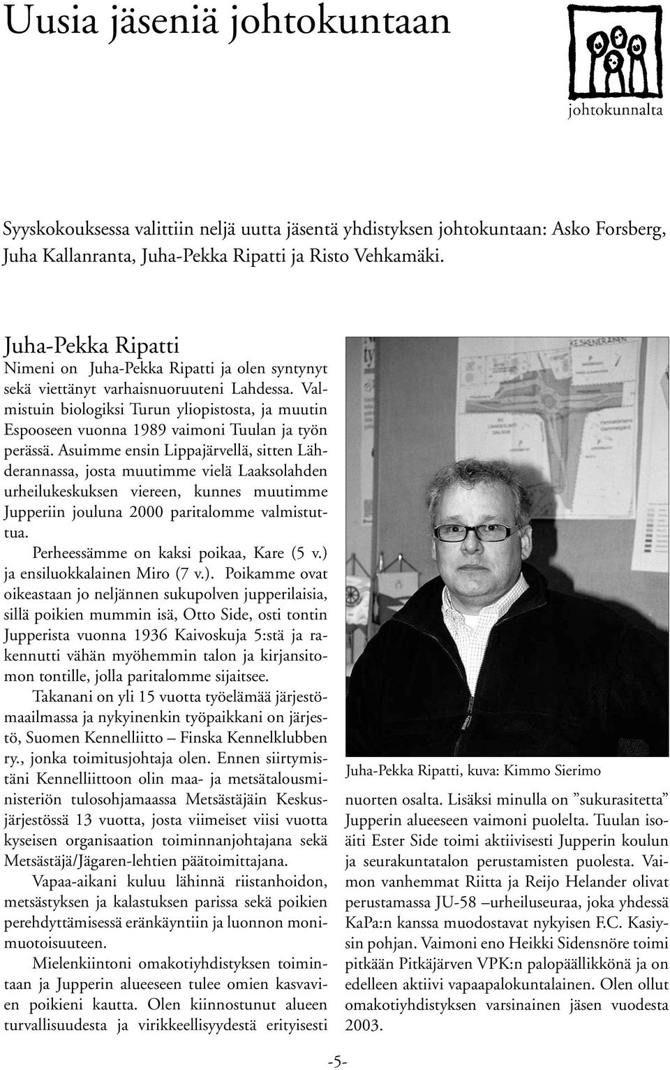 Valmistuin biologiksi Turun yliopistosta, ja muutin Espooseen vuonna 1989 vaimoni Tuulan ja työn perässä.