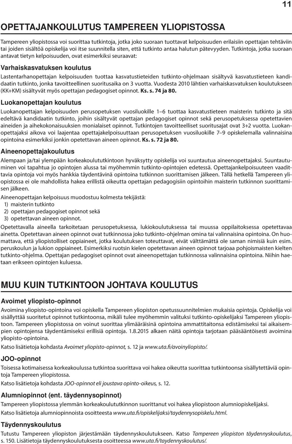 Tutkintoja, jotka suoraan antavat tietyn kelpoisuuden, ovat esimerkiksi seuraavat: Varhaiskasvatuksen koulutus Lastentarhanopettajan kelpoisuuden tuottaa kasvatustieteiden tutkinto-ohjelmaan