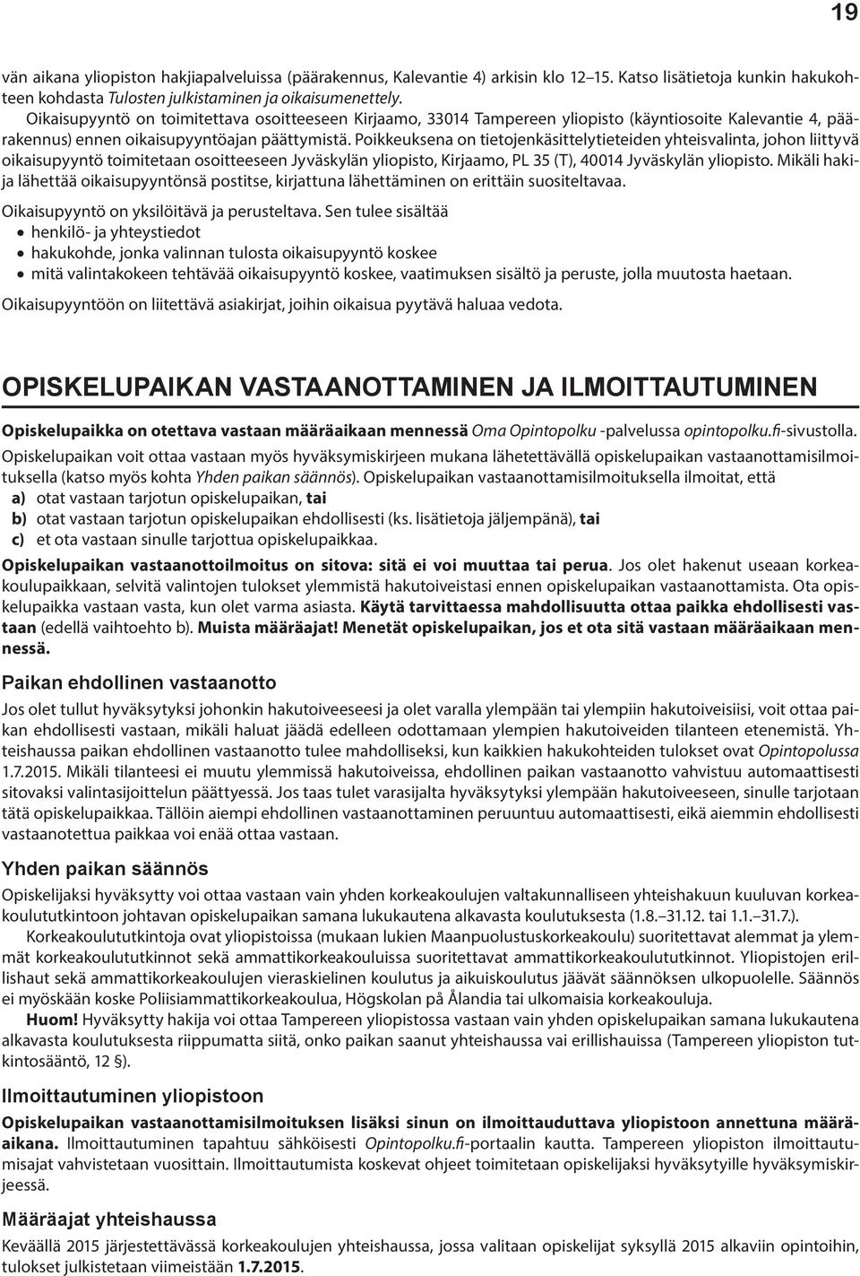 Poikkeuksena on tietojenkäsittelytieteiden yhteisvalinta, johon liittyvä oikaisupyyntö toimitetaan osoitteeseen Jyväskylän yliopisto, Kirjaamo, PL 35 (T), 40014 Jyväskylän yliopisto.
