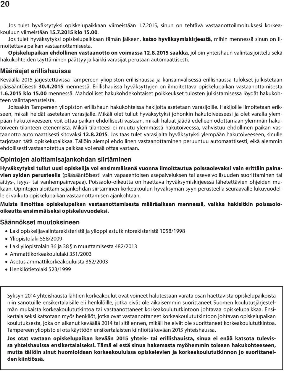 8.2015 saakka, jolloin yhteishaun valintasijoittelu sekä hakukohteiden täyttäminen päättyy ja kaikki varasijat perutaan automaattisesti.