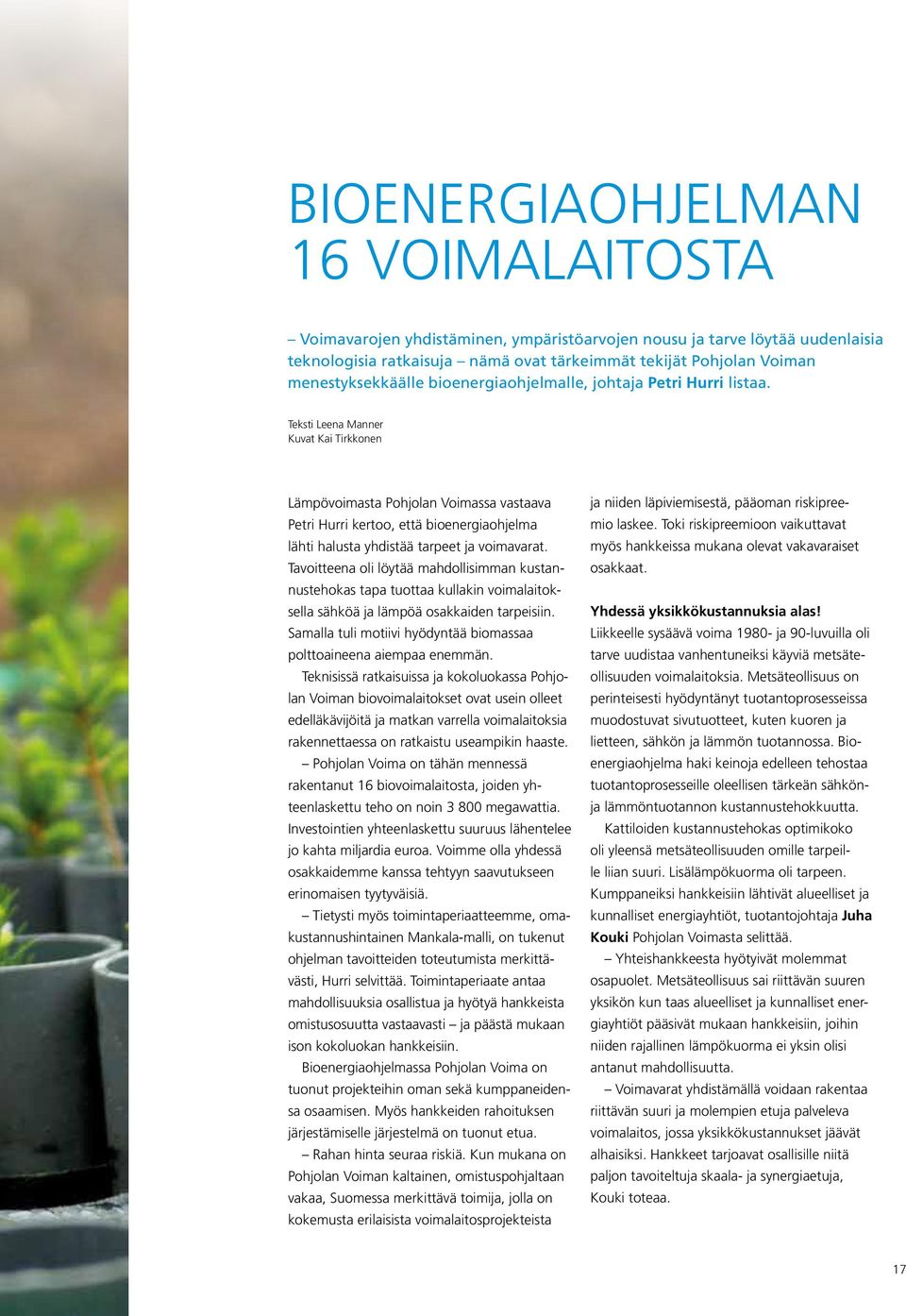 Teksti Leena Manner Kuvat Kai Tirkkonen Lämpövoimasta Pohjolan Voimassa vastaava Petri Hurri kertoo, että bioenergiaohjelma lähti halusta yhdistää tarpeet ja voimavarat.