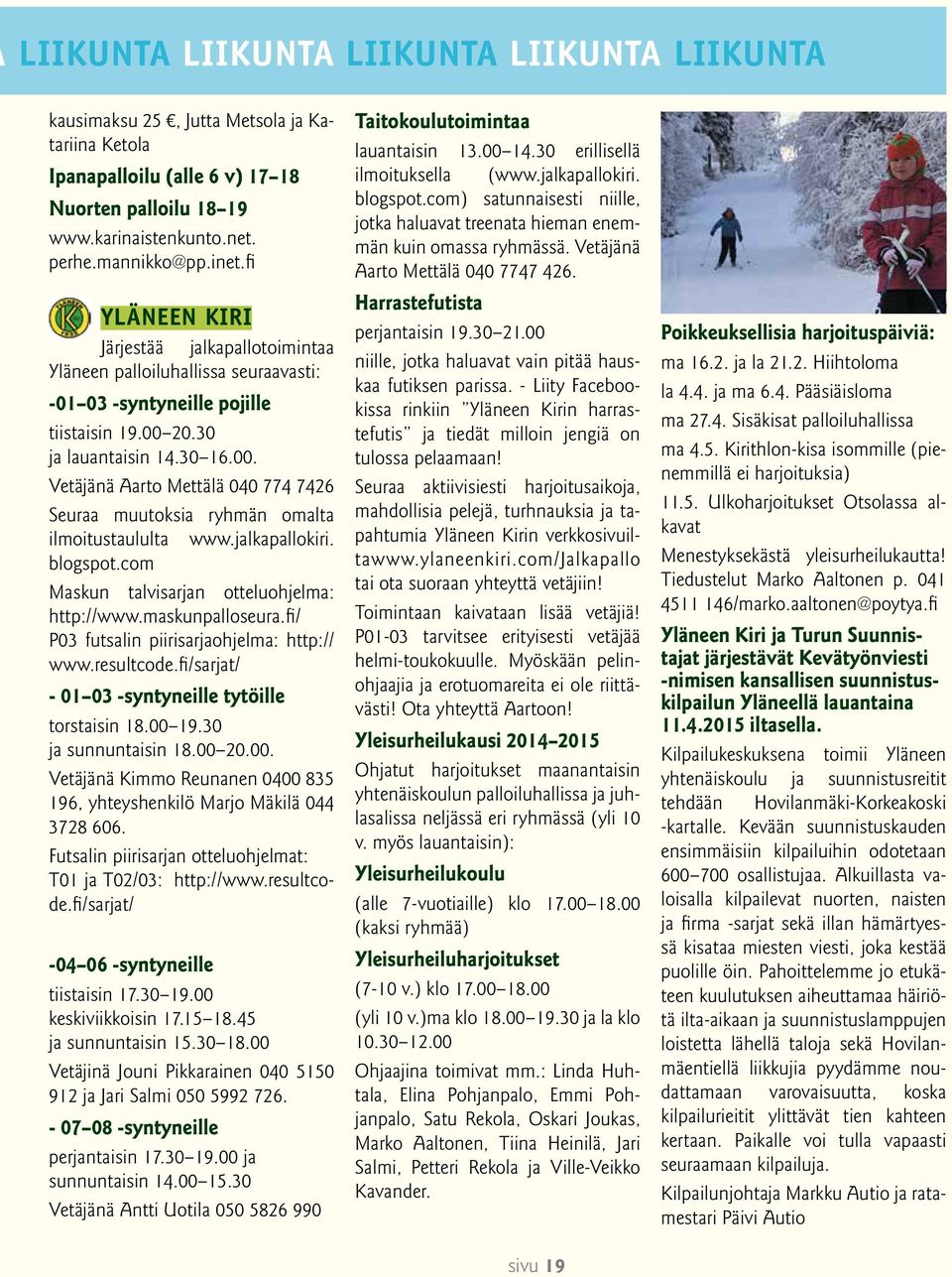 20.30 ja lauantaisin 14.30 16.00. Vetäjänä Aarto Mettälä 040 774 7426 Seuraa muutoksia ryhmän omalta ilmoitustaululta www.jalkapallokiri. blogspot.com Maskun talvisarjan otteluohjelma: http://www.
