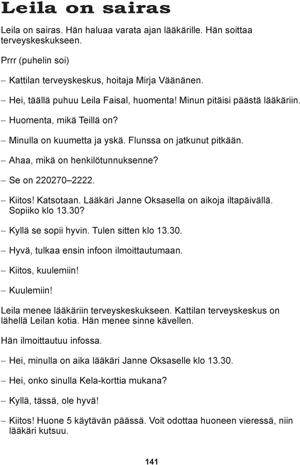 Se on 220270 2222. Kiitos! Katsotaan. Lääkäri Janne Oksasella on aikoja iltapäivällä. Sopiiko klo 13.30? Kyllä se sopii hyvin. Tulen sitten klo 13.30. Hyvä, tulkaa ensin infoon ilmoittautumaan.