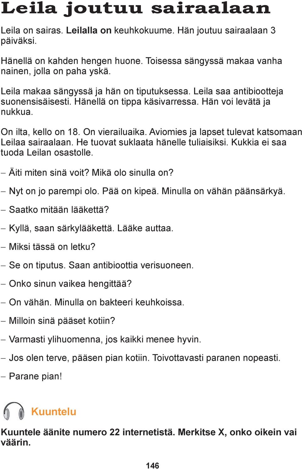 Aviomies ja lapset tulevat katsomaan Leilaa sairaalaan. He tuovat suklaata hänelle tuliaisiksi. Kukkia ei saa tuoda Leilan osastolle. Äiti miten sinä voit? Mikä olo sinulla on? Nyt on jo parempi olo.