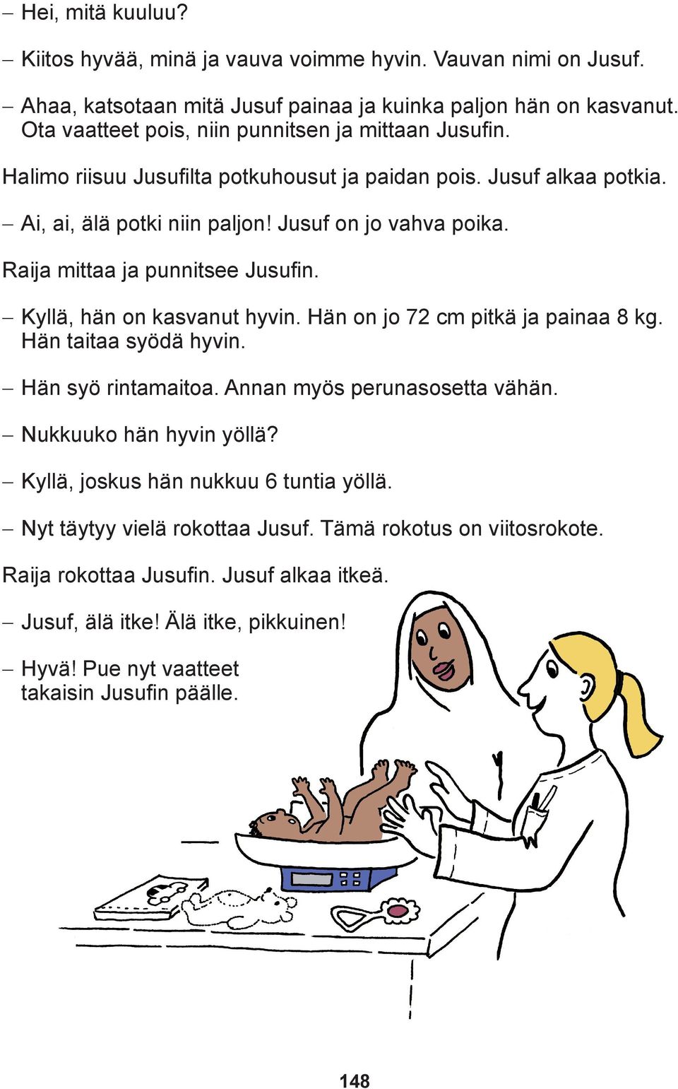 Raija mittaa ja punnitsee Jusufin. Kyllä, hän on kasvanut hyvin. Hän on jo 72 cm pitkä ja painaa 8 kg. Hän taitaa syödä hyvin. Hän syö rintamaitoa. Annan myös perunasosetta vähän.