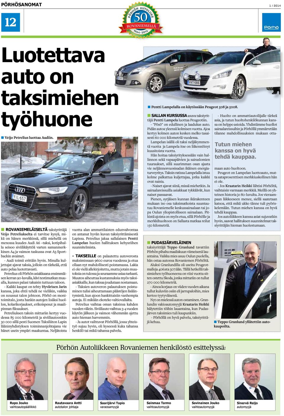 Mistä asti Pörhöllä? 70-luvulla ostin ensimmäisen auton Hyvärisen Reksalta, joka oli Pörhöllä johtajana. Kymmenkunta autoa olen vuosikymmenten varrella ostanut. Miksi Pörhö?