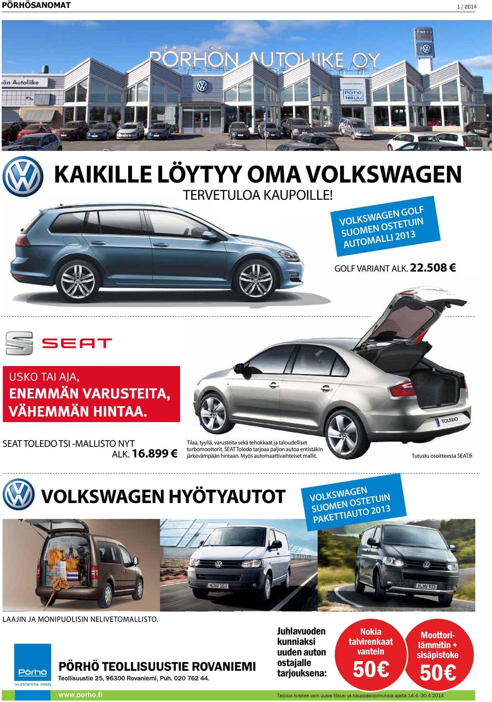 Tutustu osoitteessa SEAT.fi VOLKSWAGEN HYÖTYAUTOT VOLKSWAGEN SUOMEN OSTETUIN PAKETTIAUTO 2013 Autoliike Oy Katuosoite 00, Kaupunki, vaihde (00) 000 000 Automyynti: ma-pe 0 00, la 00 00 www.autoliike.