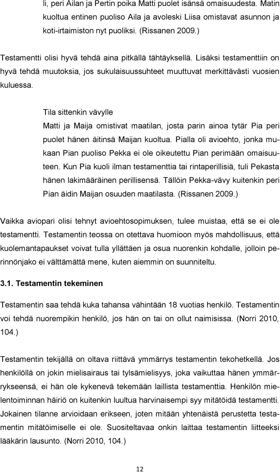 Tila sittenkin vävylle Matti ja Maija omistivat maatilan, josta parin ainoa tytär Pia peri puolet hänen äitinsä Maijan kuoltua.