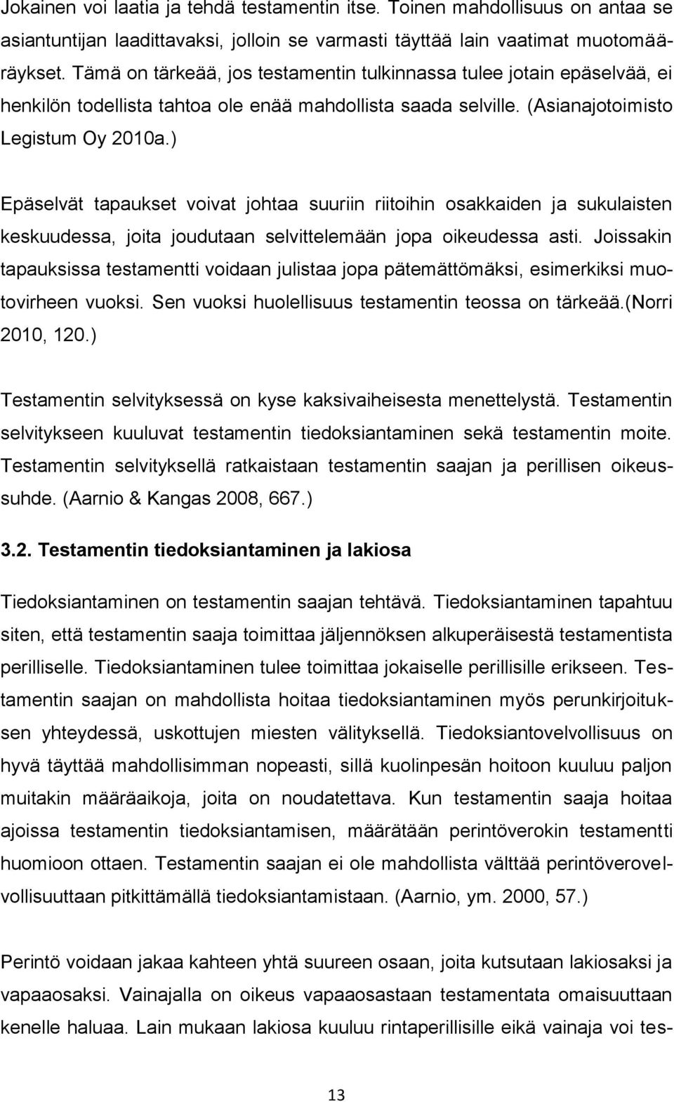 ) Epäselvät tapaukset voivat johtaa suuriin riitoihin osakkaiden ja sukulaisten keskuudessa, joita joudutaan selvittelemään jopa oikeudessa asti.