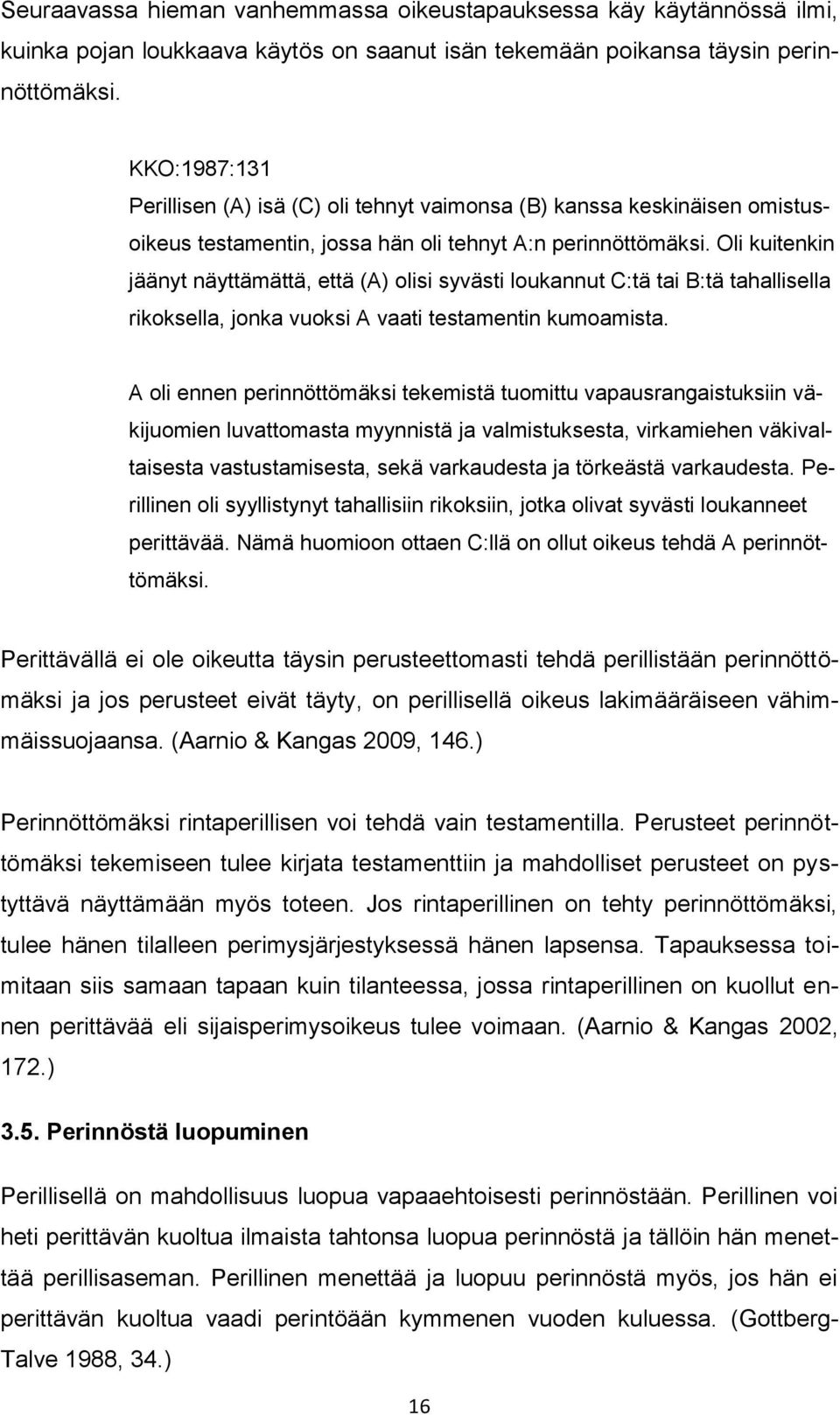 Oli kuitenkin jäänyt näyttämättä, että (A) olisi syvästi loukannut C:tä tai B:tä tahallisella rikoksella, jonka vuoksi A vaati testamentin kumoamista.