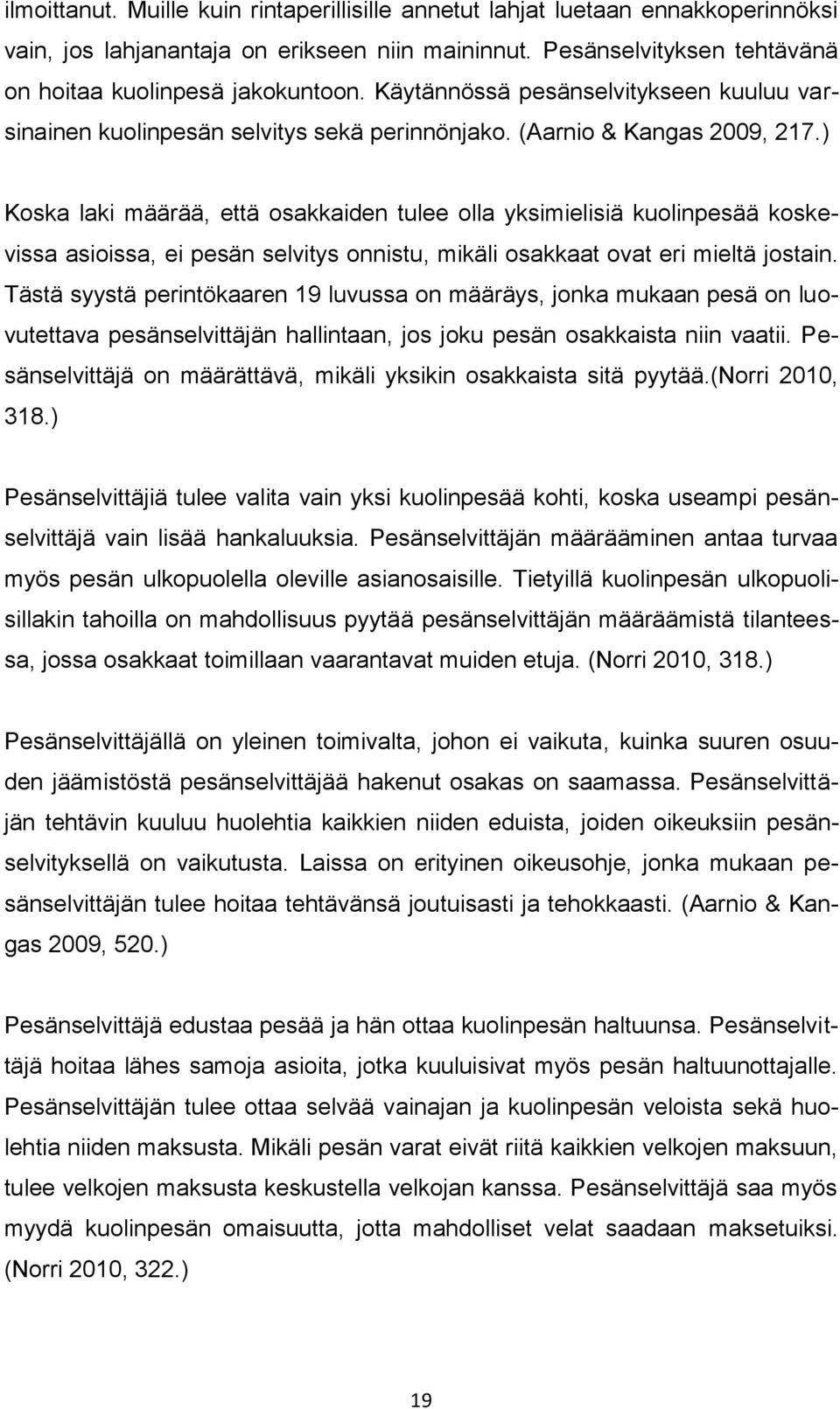 ) Koska laki määrää, että osakkaiden tulee olla yksimielisiä kuolinpesää koskevissa asioissa, ei pesän selvitys onnistu, mikäli osakkaat ovat eri mieltä jostain.