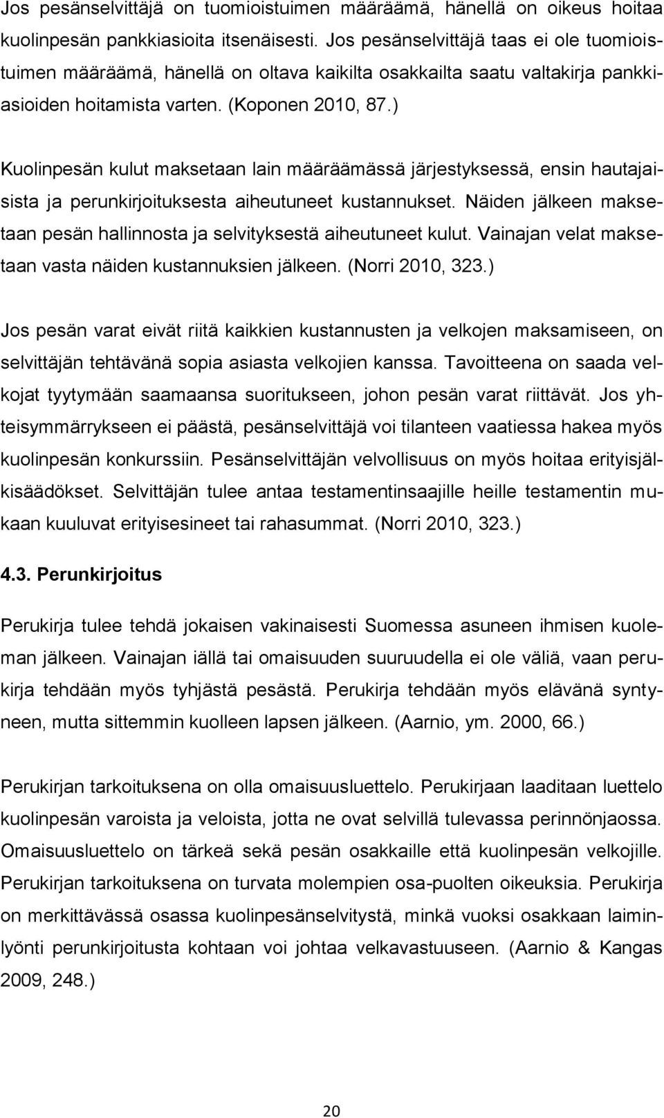 ) Kuolinpesän kulut maksetaan lain määräämässä järjestyksessä, ensin hautajaisista ja perunkirjoituksesta aiheutuneet kustannukset.