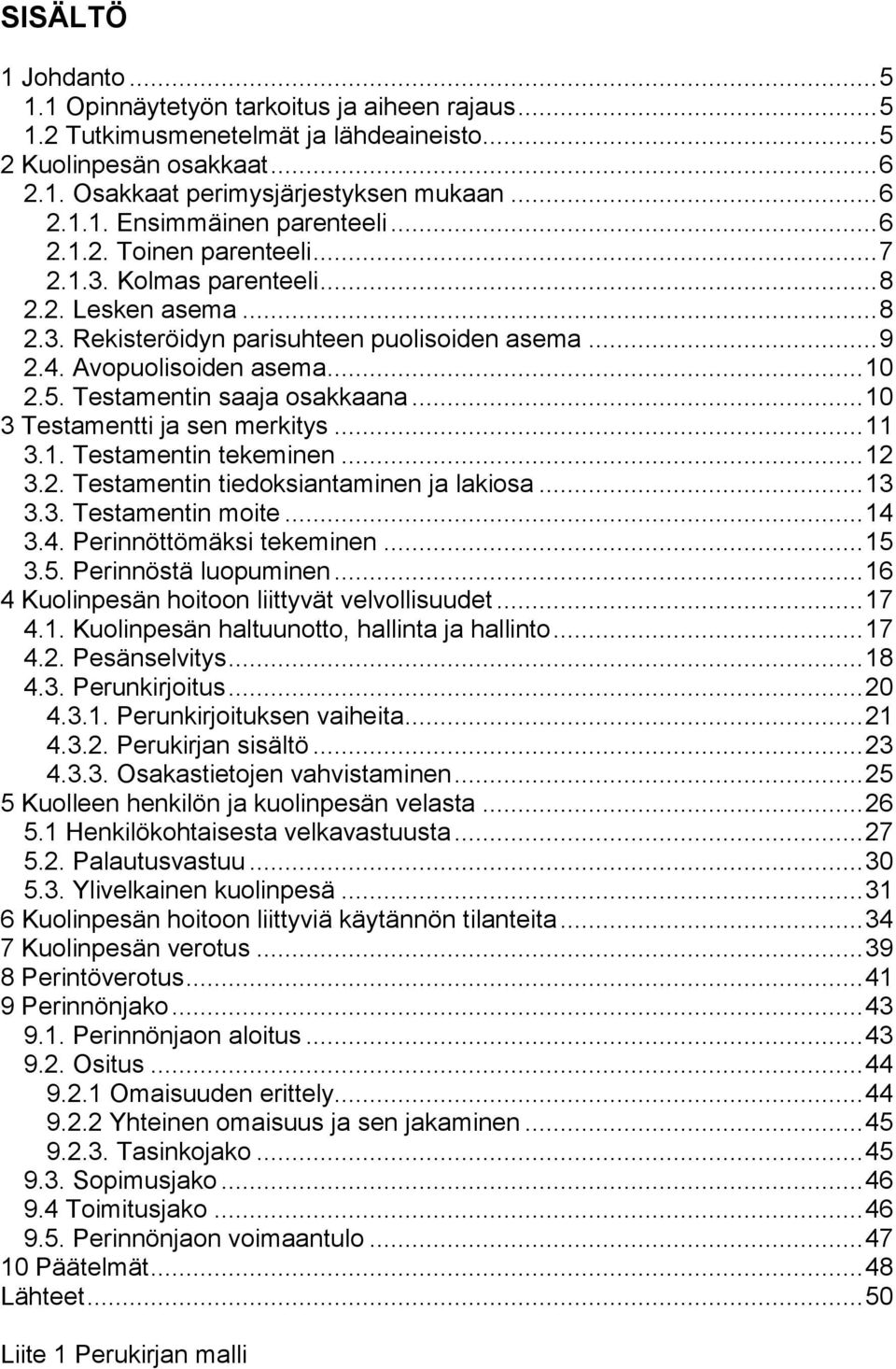 Testamentin saaja osakkaana... 10 3 Testamentti ja sen merkitys... 11 3.1. Testamentin tekeminen... 12 3.2. Testamentin tiedoksiantaminen ja lakiosa... 13 3.3. Testamentin moite... 14 