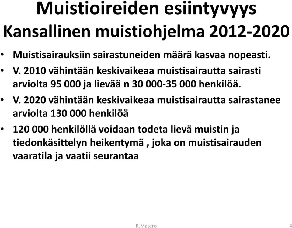 2010 vähintään keskivaikeaa muistisairautta sairasti arviolta 95 000 ja lievää n 30 000 35 000 henkilöä. V.