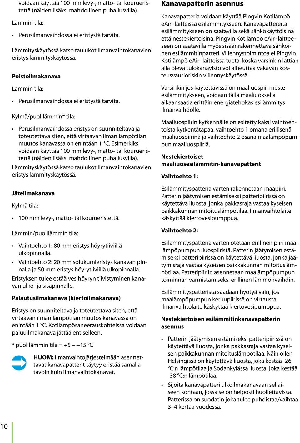 Kylmä/puolilämmin* tila: Perusilmanvaihdossa eristys on suunniteltava ja toteutettava siten, että virtaavan ilman lämpötilan muutos kanavassa on enintään C.