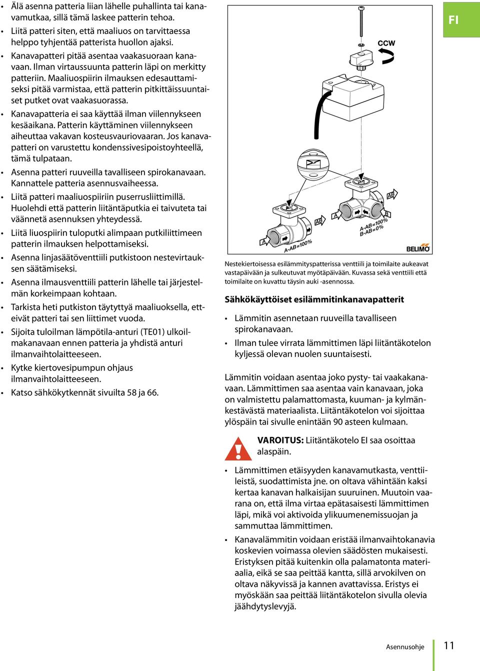 Maaliuospiirin ilmauksen edesauttamiseksi pitää varmistaa, että patterin pitkittäissuuntaiset putket ovat vaakasuorassa. Kanavapatteria ei saa käyttää ilman viilennykseen kesäaikana.