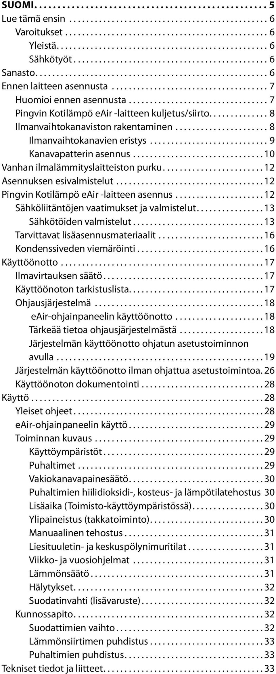 .. Pingvin Kotilämpö eair laitteen asennus... Sähköliitäntöjen vaatimukset ja valmistelut...3 Sähkötöiden valmistelut...3 Tarvittavat lisäasennusmateriaalit...6 Kondenssiveden viemäröinti.