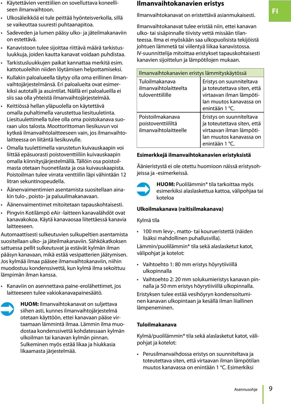 Tarkistusluukkujen paikat kannattaa merkitä esim. kattotuoleihin niiden löytämisen helpottamiseksi. Kullakin paloalueella täytyy olla oma erillinen ilmanvaihtojärjestelmänsä.