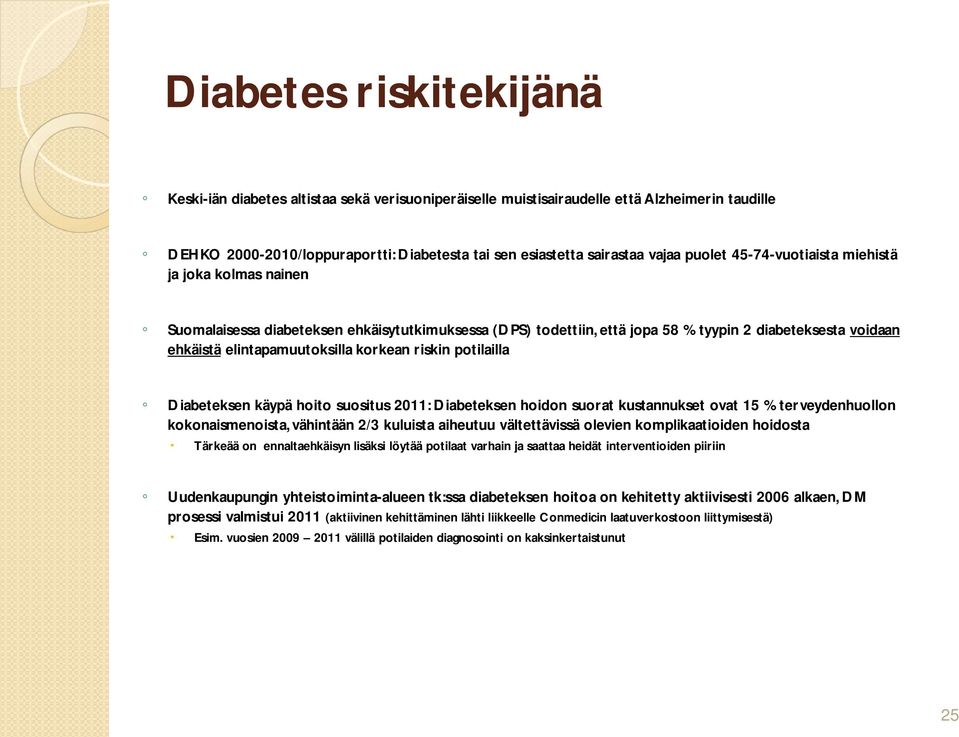 korkean riskin potilailla Diabeteksen käypä hoito suositus 2011: Diabeteksen hoidon suorat kustannukset ovat 15 % terveydenhuollon kokonaismenoista, vähintään 2/3 kuluista aiheutuu vältettävissä