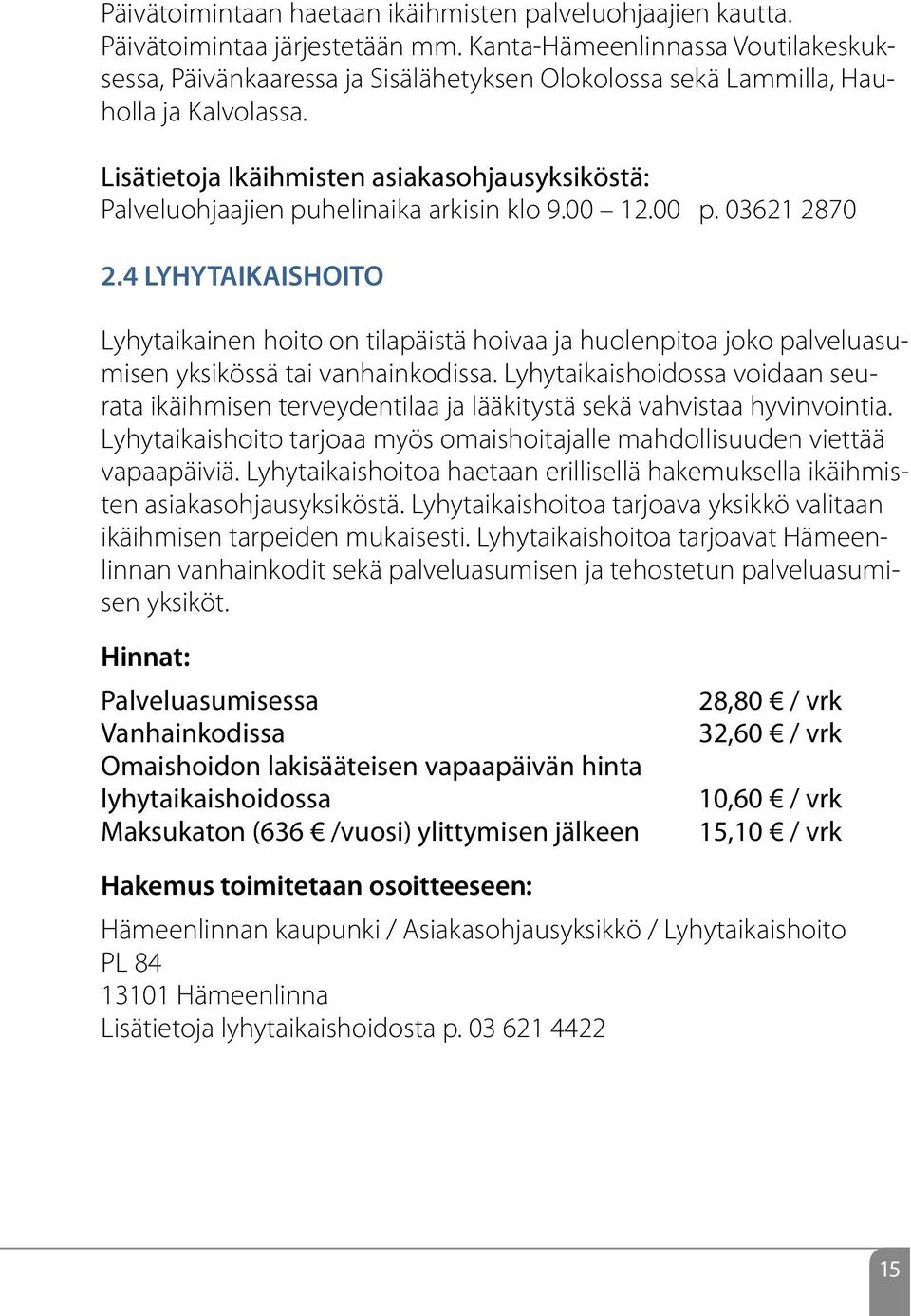 Lisätietoja Ikäihmisten asiakasohjausyksiköstä: Palveluohjaajien puhelinaika arkisin klo 9.00 12.00 p. 03621 2870 2.