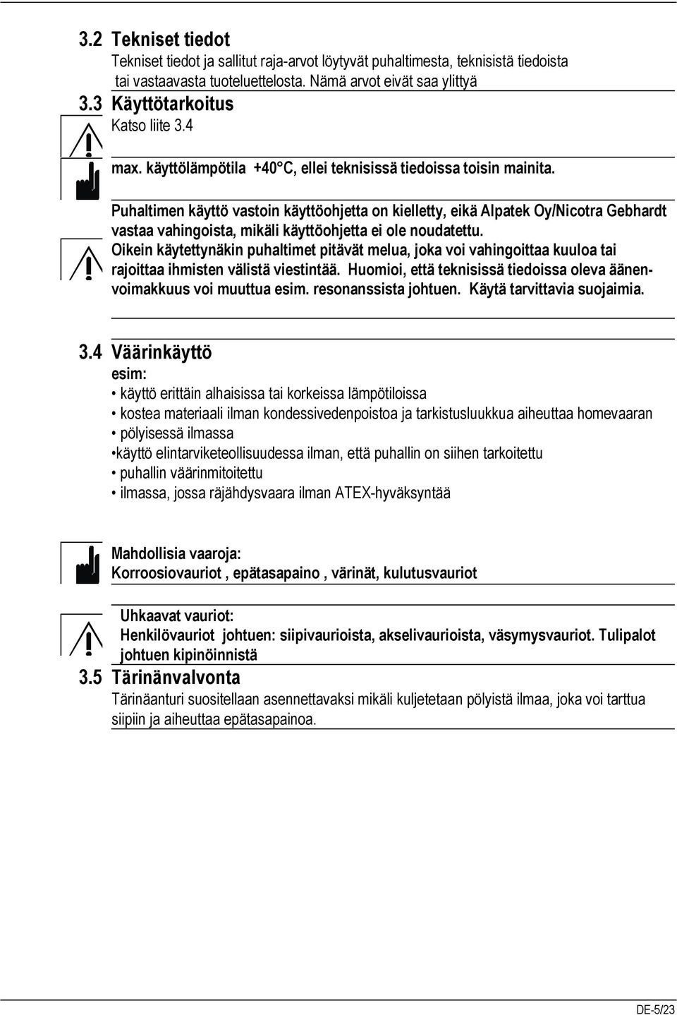 Puhaltimen käyttö vastoin käyttöohjetta on kielletty, eikä Alpatek Oy/Nicotra Gebhardt vastaa vahingoista, mikäli käyttöohjetta ei ole noudatettu.