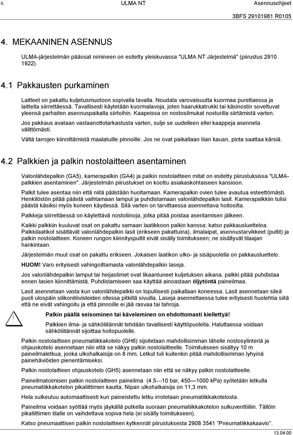 Kaapeissa on nostosilmukat nosturilla siirtämistä varten. Jos pakkaus avataan vastaanottotarkastusta varten, sulje se uudelleen ellei kaappeja asenneta välittömästi.