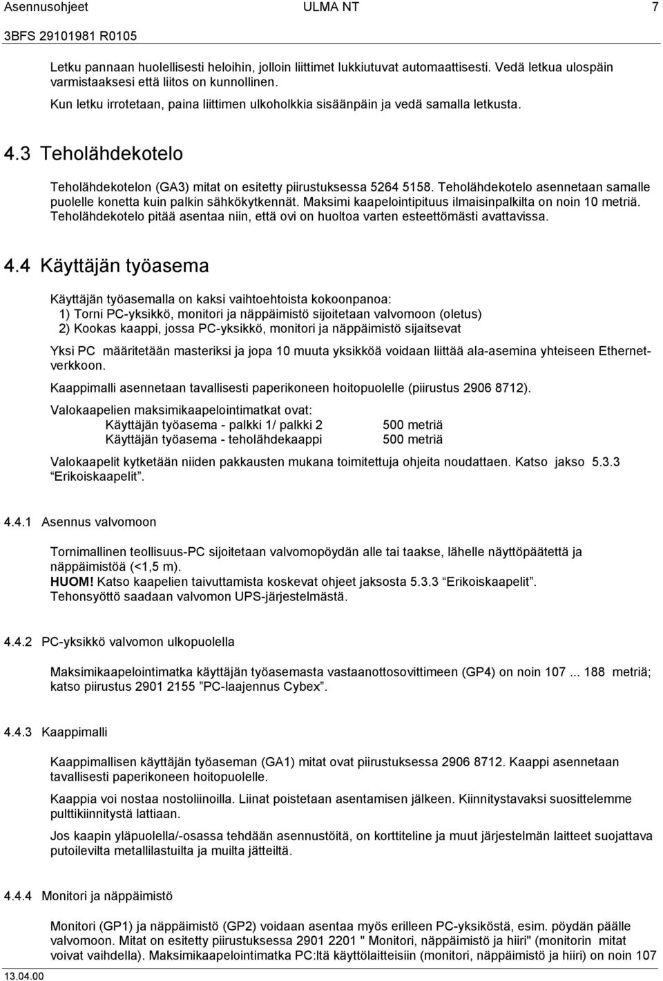 Teholähdekotelo asennetaan samalle puolelle konetta kuin palkin sähkökytkennät. Maksimi kaapelointipituus ilmaisinpalkilta on noin 10 metriä.