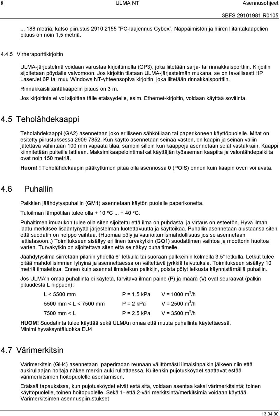 Jos kirjoitin tilataan ULMA-järjestelmän mukana, se on tavallisesti HP LaserJet 6P tai muu Windows NT-yhteensopiva kirjoitin, joka liitetään rinnakkaisporttiin.