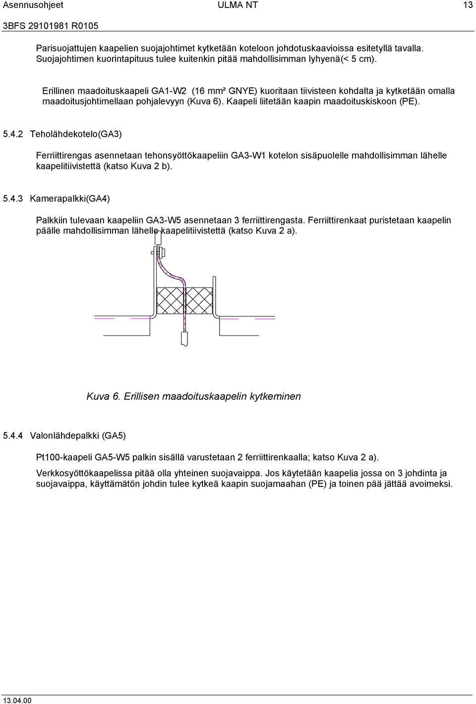 Erillinen maadoituskaapeli GA1-W2 (16 mm² GNYE) kuoritaan tiivisteen kohdalta ja kytketään omalla maadoitusjohtimellaan pohjalevyyn (Kuva 6). Kaapeli liitetään kaapin maadoituskiskoon (PE). 5.4.