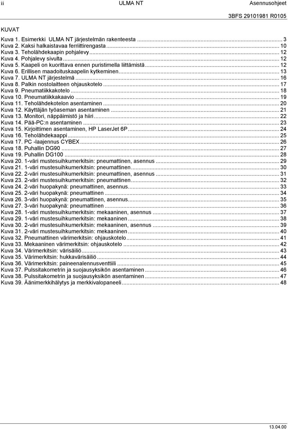 Palkin nostolaitteen ohjauskotelo... 17 Kuva 9. Pneumatiikkakotelo... 18 Kuva 10. Pneumatiikkakaavio... 19 Kuva 11. Teholähdekotelon asentaminen... 20 Kuva 12. Käyttäjän työaseman asentaminen.